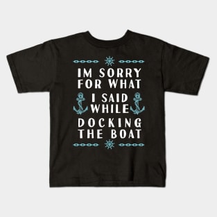 Im Sorry For What I Said While Docking The Boat Kids T-Shirt